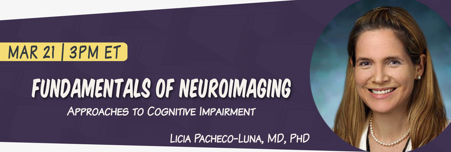 Fundamentals of Neuroimaging: Approaches to Cognitive Impairment on Monday 3/21/2022 at 3pm EST with Dr. Licia Pacheco-Luna
