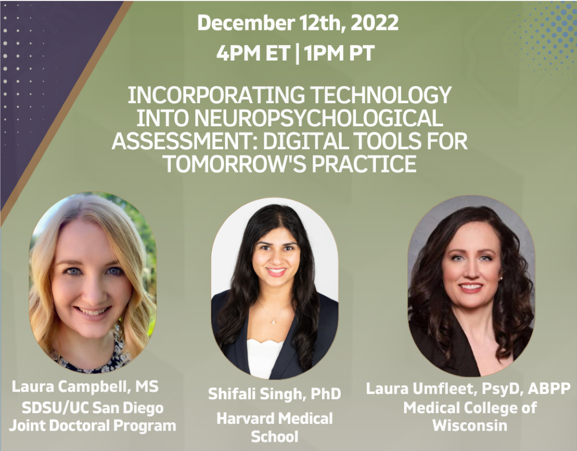 Incorporating Technology Into Neuropsychological Assessment: Digital Tools for Tomorrow's Practice on December 12, 2022 with Laura Campbell, Dr. Shifali Singh, and Dr. Laura Umfleet