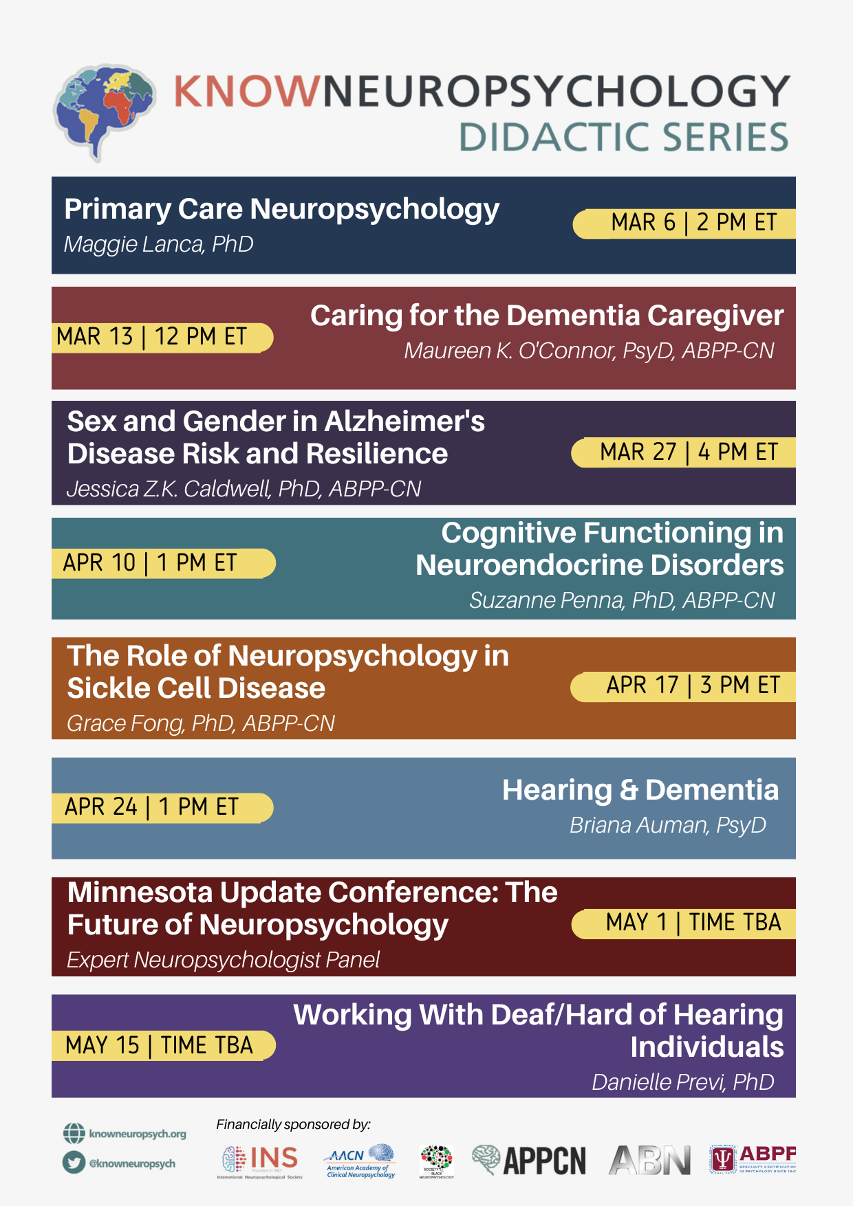 KnowNeuropsychology Volume 7 Schedule: Primary Care Neuropsychology with Dr. Maggie Lanca on March 6 at 2pm Eastern Time, Caring for the Dementia Caregiver with Dr. Maureen O’Connor on March 13 at 12pm ET, Sex and Gender in Alzheimer’s Disease Risk and Resilience on March 27 at 4pm ET, Cognitive Functioning in Neuroendocrine Disorders with Dr. Suzanne Penna on April 10 at 1pm ET, The Role of Neuropsychology in Sickle Cell Disease with Dr. Grace Fong on April 17 at 3pm ET, Hearing and Dementia with Dr. Briana Auman on April 24 at 1pm ET, Minnesota Update Conference: The Future of Neuropsychology with Expert Neuropsychologist Panel on May 1, Time To be announced, Working with Deaf/Hard of Hearing Individuals with Dr. Danielle Previ on May 15, Time to be announced.
