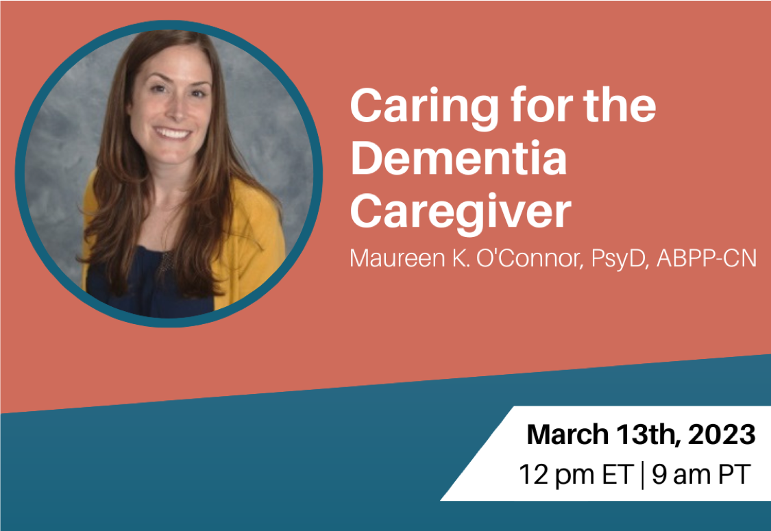 Caring for the Dementia Caregiver with Dr. Maureen O’Connor on March 13