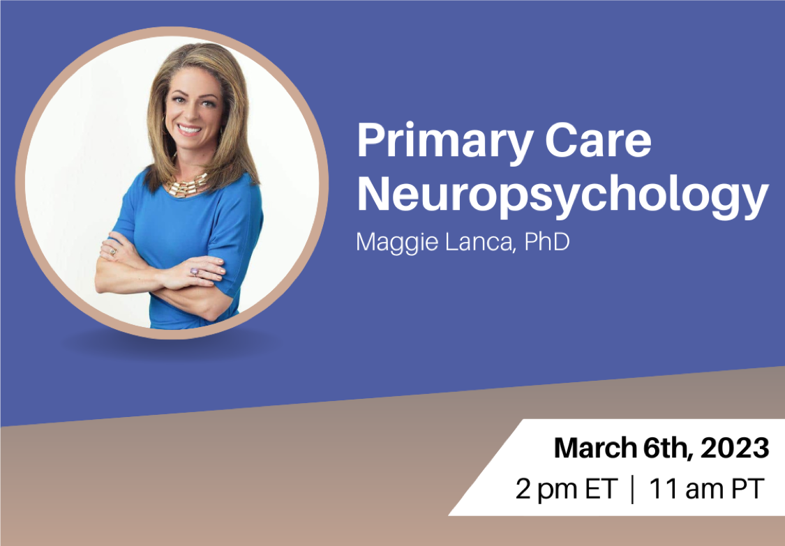 Primary Care Neuropsychology with Dr. Maggie Lanca on March 6