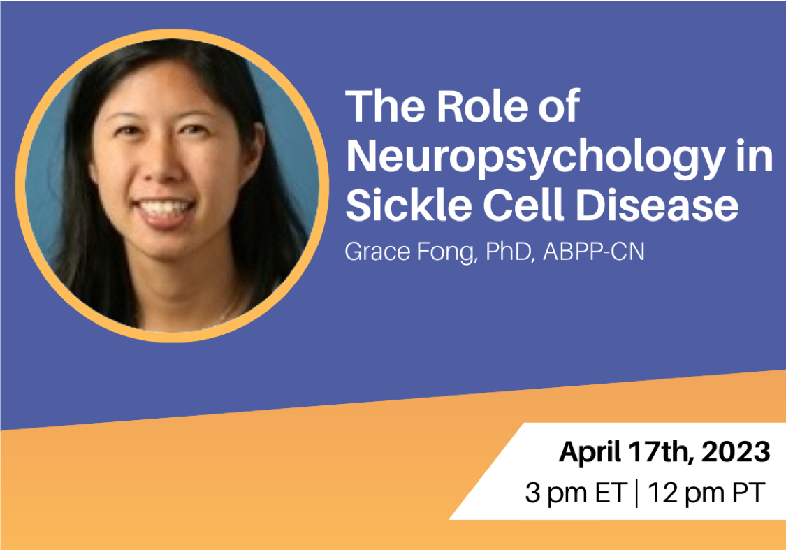 The Role of Neuropsychology in Sickle Cell Disease with Dr. Grace Fong on April 17 at 3pm ET
