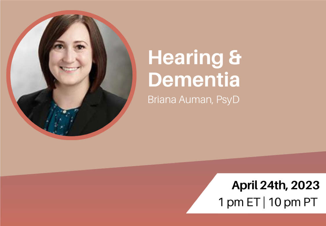Hearing and Dementia with Dr. Briana Auman on April 24 at 1pm ET