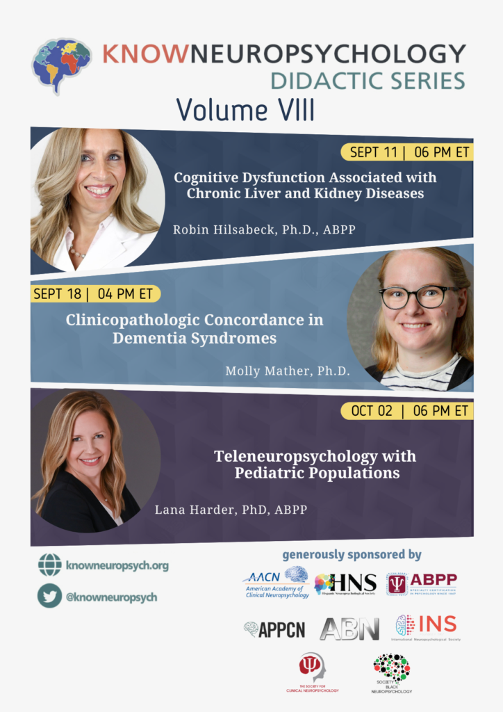 KnowNeuropsychology Volume 8; Cognitive Dysfunction Associated with Chronic Liver and Kidney Diseases on September 11 at 6pm ET with Dr. Robin Hilsabeck; Clinicopathologic Concordance in Dementia Syndromes on September 18 at 4pm ET with Dr. Molly Mather; Teleneuropsychology with Pediatric Populations on October 2 at 6pm ET with Dr. Lana Harder.