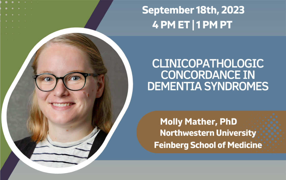 Clinicopathologic Concordance in Dementia Syndromes on September 18 at 4pm ET with Dr. Molly Mather