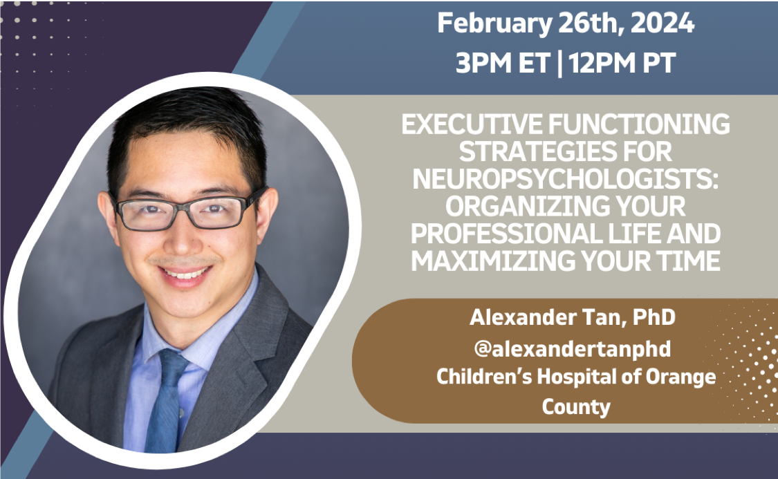 Executive Functioning Strategies for Neuropsychologists by Dr. Alexander Tan on February 26, 2024 at 3PM ET