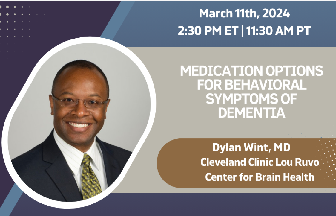 Medication Options of Behavioral Symptoms of Dementia by Dr. Dylan Wint on March 11, 2024 at 2:30 PM ET